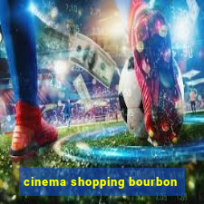 cinema shopping bourbon